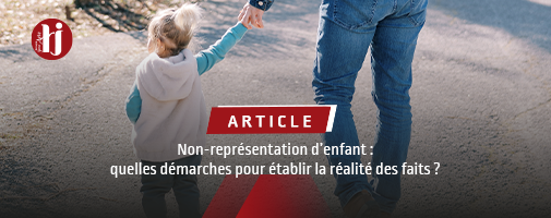 Non-repr�sentation d'enfant : comment �tablir les faits ?