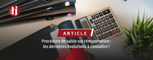 Procdure de saisie sur rmunration : les dernires volutions  connatre !