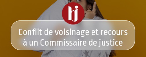 Conflit de voisinage et recours  un Commissaire de justice